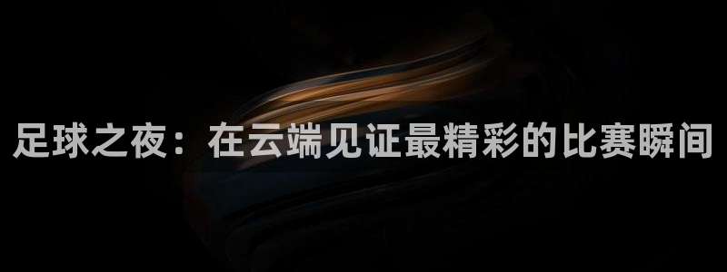 足球之夜：在云端见证最精彩的比赛瞬间